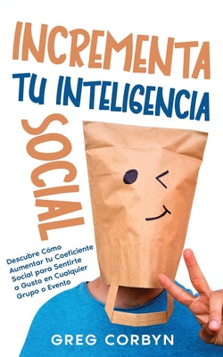 Incrementa tu Inteligencia Social: Descubre Cómo Aumentar tu Coeficiente Social para Sentirte a Gusto en Cualquier Grupo o Evento