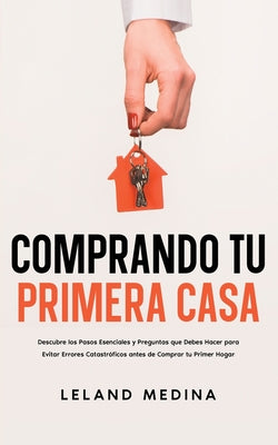 Comprando tu Primera Casa: Descubre los Pasos Esenciales y Preguntas que Debes Hacer para Evitar Errores Catastróficos antes de Comprar tu Primer