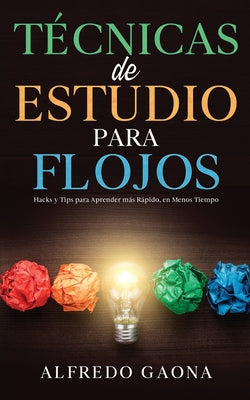 Técnicas de Estudio para Flojos: Hacks y Tips para Aprender más Rápido, en Menos Tiempo