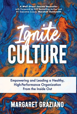 Ignite Culture: Empowering and Leading a Healthy, High-Performance Organization from the Inside Out