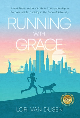 Running with Grace: A Wall Street Insider's Path to True Leadership, a Purposeful Life, and Joy in the Face of Adversity