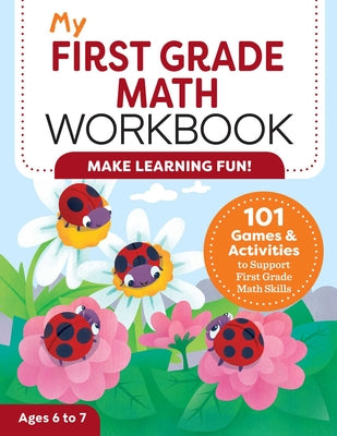 My First Grade Math Workbook: 101 Games & Activities to Support First Grade Math Skills