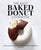 The Easy Baked Donut Cookbook: 60 Sweet and Savory Recipes for Your Oven and Mini Donut Maker