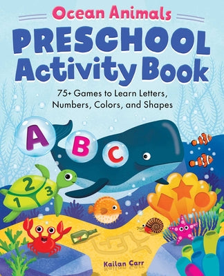 Ocean Animals Preschool Activity Book: 75 Games to Learn Letters, Numbers, Colors, and Shapes