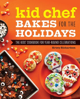 Kid Chef Bakes for the Holidays: The Kids' Cookbook for Year-Round Celebrations