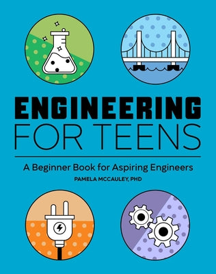 Engineering for Teens: A Beginner's Book for Aspiring Engineers