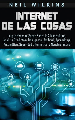 Internet de las Cosas: Lo que Necesita Saber Sobre IdC, Macrodatos, Análisis Predictivo, Inteligencia Artificial, Aprendizaje Automático, Seg