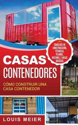 Casas Contenedores: Cómo Construir una Casa Contenedor - Consejos de Construcción, Técnicas, Planos, Diseños, e Ideas Básicas