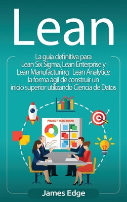 Lean: La guía definitiva para Lean Six Sigma, Lean Enterprise y Lean Manufacturing + Lean Analytics: la forma ágil de constr