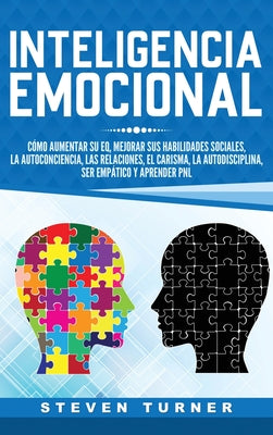 Inteligencia Emocional: Cómo aumentar su EQ, mejorar sus habilidades sociales, la autoconciencia, las relaciones, el carisma, la autodisciplin