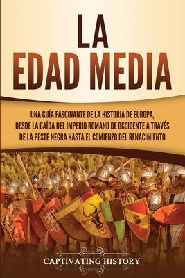 La Edad Media: Una guía fascinante de la historia de Europa, desde la caída del Imperio Romano de Occidente a través de la Peste Negr