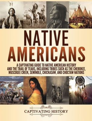 Native Americans: A Captivating Guide to Native American History and the Trail of Tears, Including Tribes Such as the Cherokee, Muscogee