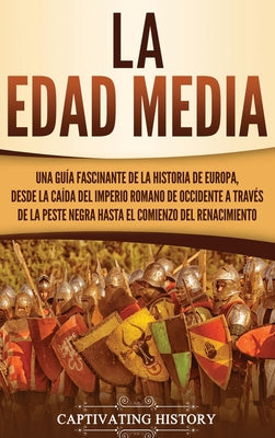 La Edad Media: Una guía fascinante de la historia de Europa, desde la caída del Imperio Romano de Occidente a través de la Peste Negr