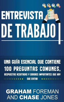 Entrevista de Trabajo: Una Guía Esencial que Contiene 100 Preguntas Comunes, Respuestas Acertadas y Errores Importantes que hay que Evitar