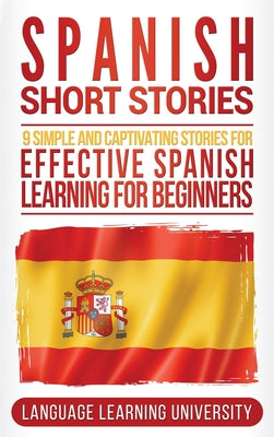 Spanish Short Stories: 9 Simple and Captivating Stories for Effective Spanish Learning for Beginners