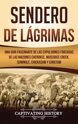 Sendero de Lágrimas: Una Guía Fascinante de las Expulsiones Forzadas de las Naciones Cherokee, Muscogee Creek, Seminole, Chickasaw y Chocta