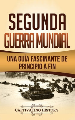 Segunda Guerra Mundial: Una guía fascinante de principio a fin