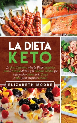 La Dieta Keto: La Guía Definitiva sobre la Dieta Cetogénica para la Pérdida de Peso y la Claridad Mental que incluye cómo entrar en l