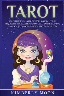 Tarot: Una guía básica para principiantes sobre la lectura psíquica del tarot, los significados de las cartas del tarot, la t