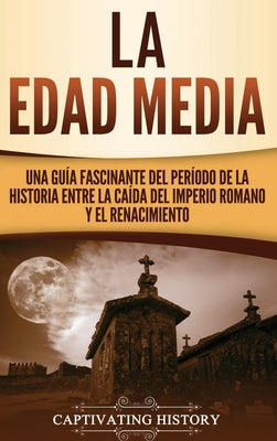 La Edad Media: Una Guía fascinante del período de la historia entre la caída del Imperio romano y el Renacimiento