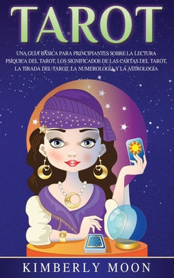 Tarot: Una guía básica para principiantes sobre la lectura psíquica del tarot, los significados de las cartas del tarot, la t