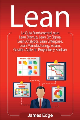 Lean: La Guía Fundamental para Lean Startup, Lean Six Sigma, Lean Analytics, Lean Enterprise, Lean Manufacturing, Scrum, Ges