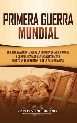 Primera guerra mundial: Una guía fascinante sobre la primera guerra mundial y cómo el tratado de Versalles de 1919 influyó en el surgimiento d