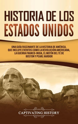 Historia de los Estados Unidos: Una guía fascinante de la historia de América, que incluye eventos como la Revolución americana, la guerra franco-indi