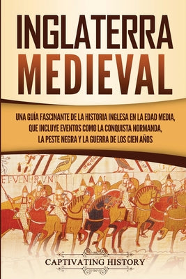 Inglaterra medieval: Una guía fascinante de la historia inglesa en la Edad Media, que incluye eventos como la conquista normanda, la peste