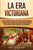 La Era Victoriana: Una Fascinante Guía de la Vida de la Reina Victoria y una Era en la Historia del Reino Unido Conocida por su Orden Soc