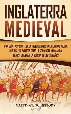 Inglaterra medieval: Una guía fascinante de la historia inglesa en la Edad Media, que incluye eventos como la conquista normanda, la peste