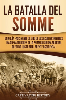 La batalla del Somme: Una guía fascinante de uno de los acontecimientos más devastadores de la Primera Guerra Mundial que tuvo lugar en el f