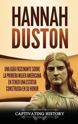 Hannah Duston: Una guía fascinante sobre la primera mujer americana en tener una estatua construida en su honor