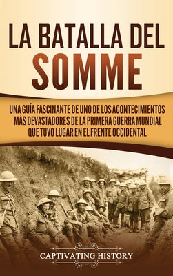 La batalla del Somme: Una guía fascinante de uno de los acontecimientos más devastadores de la Primera Guerra Mundial que tuvo lugar en el f