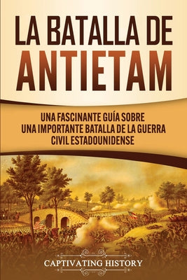 La Batalla de Antietam: Una Fascinante Guía sobre una Importante Batalla de la Guerra Civil Estadounidense