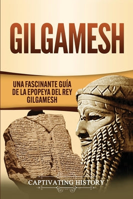 Gilgamesh: Una Fascinante Guía de la Epopeya del rey Gilgamesh