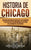 Historia de Chicago: Una Guía Fascinante Acerca de las Personas y Eventos que Determinaron la Historia de la Ciudad de los Vientos