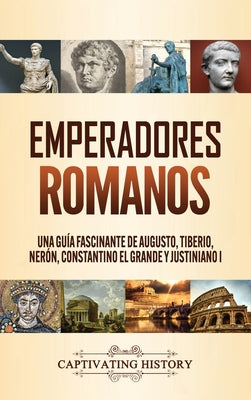 Emperadores romanos: Una guía fascinante de Augusto, Tiberio, Nerón, Constantino el Grande y Justiniano I