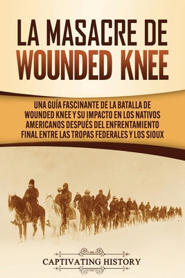 La Masacre de Wounded Knee: Una Guía Fascinante de la Batalla de Wounded Knee y su Impacto en los Nativos Americanos después del Enfrentamiento Fi