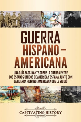 Guerra Hispano-Americana: Una guía fascinante sobre la guerra entre los Estados Unidos de América y España, junto con la guerra filipino-america