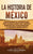 La historia de México: Una Guía Fascinante de la Historia Mexicana, Desde el Ascenso de Tenochtitlan y el Imperio de Maximiliano hasta la Rev