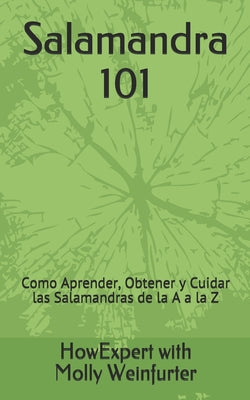 Salamandra 101: Cómo Aprender, Obtener y Cuidar las Salamandras de la A a la Z