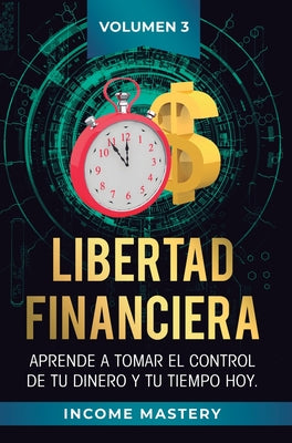 Libertad Financiera: Aprende a Tomar el Control de tu Dinero y de tu Tiempo Hoy Volumen 3: Oportunidades Online