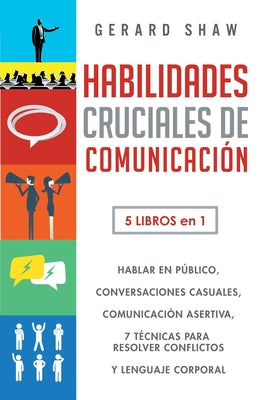 Habilidades cruciales de comunicación para el día a día: 5 libros en 1. El arte de hablar en público, Cómo iniciar conversaciones casuales, Manual de