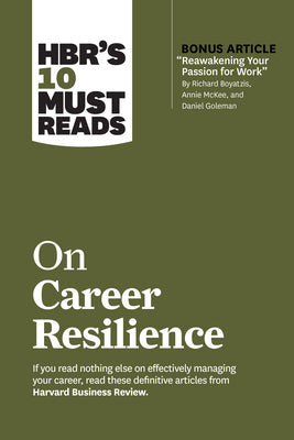 Hbr's 10 Must Reads on Career Resilience (with Bonus Article Reawakening Your Passion for Work by Richard E. Boyatzis, Annie McKee, and Daniel Goleman