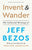 Invent and Wander: The Collected Writings of Jeff Bezos, with an Introduction by Walter Isaacson