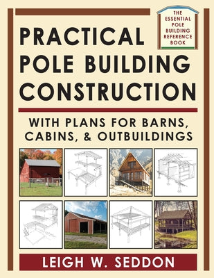 Practical Pole Building Construction: With Plans for Barns, Cabins, & Outbuildings