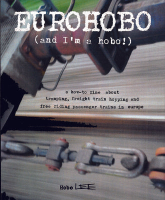 Eurohobo: (And I'm a Hobo!) a How-To Zine about Tramping, Freight Train Hopping, and Free Riding Passenger Trains in Europe