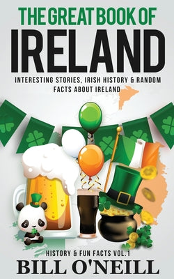 The Great Book of Ireland: Interesting Stories, Irish History & Random Facts About Ireland