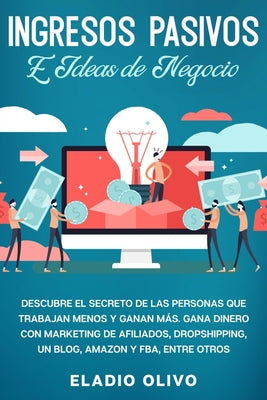 Ingresos pasivos e ideas de negocio: Descubre el secreto de las personas que trabajan menos y ganan más. Gana dinero con marketing de afiliados, drops